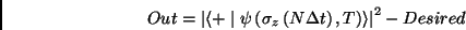 \begin{displaymath}
Out=\left\vert \langle +\mid \psi \left( \sigma _{z}\left( N\Delta t\right)
,T\right)
\rangle \right\vert ^{2}-Desired
\end{displaymath}