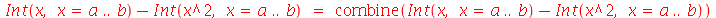 `+`(Int(x, x = a .. b), `-`(Int(`*`(`^`(x, 2)), x = a .. b))) = combine(`+`(Int(x, x = a .. b), `-`(Int(`*`(`^`(x, 2)), x = a .. b))))