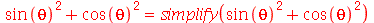 `+`(`*`(`^`(sin(theta), 2)), `*`(`^`(cos(theta), 2))) = simplify(`+`(`*`(`^`(sin(theta), 2)), `*`(`^`(cos(theta), 2))))