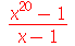 `/`(`*`(`+`(`*`(`^`(x, 20)), `-`(1))), `*`(`+`(x, `-`(1))))