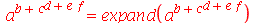 `^`(a, `+`(b, `^`(c, `+`(`*`(e, `*`(f)), d)))) = expand(`^`(a, `+`(b, `^`(c, `+`(`*`(e, `*`(f)), d)))))