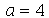 a = 4